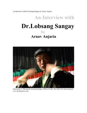 An Interview with Dr.Lobsang Sangay by Arnav Anjaria an Interview with Dr.Lobsang Sangay by Arnav Anjaria
