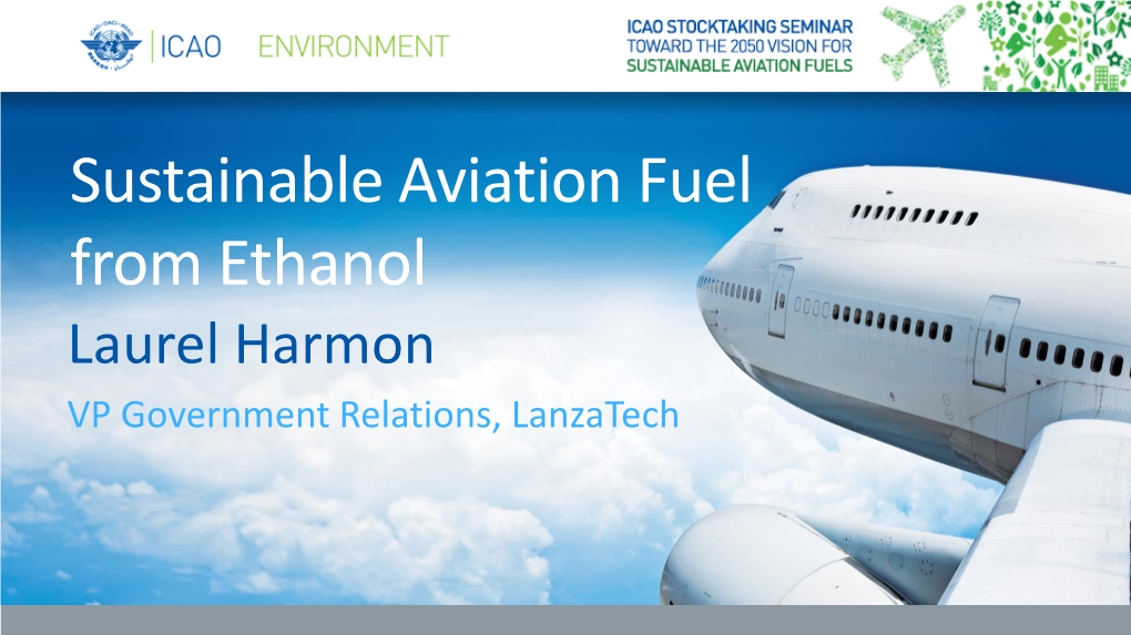 Sustainable Aviation Fuel from Ethanol Laurel Harmon VP Government Relations, Lanzatech