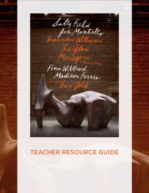 TEACHER RESOURCE GUIDE the GLASS MENAGERIE Teacher Resource Guide by Nicole Kempskie TABLE of CONTENTS