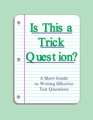 A Short Guide to Writing Effective Test Questions Isis Thisthis Aa Tricktrick Question?Question? a Short Guide to Writing Effective Test Questions