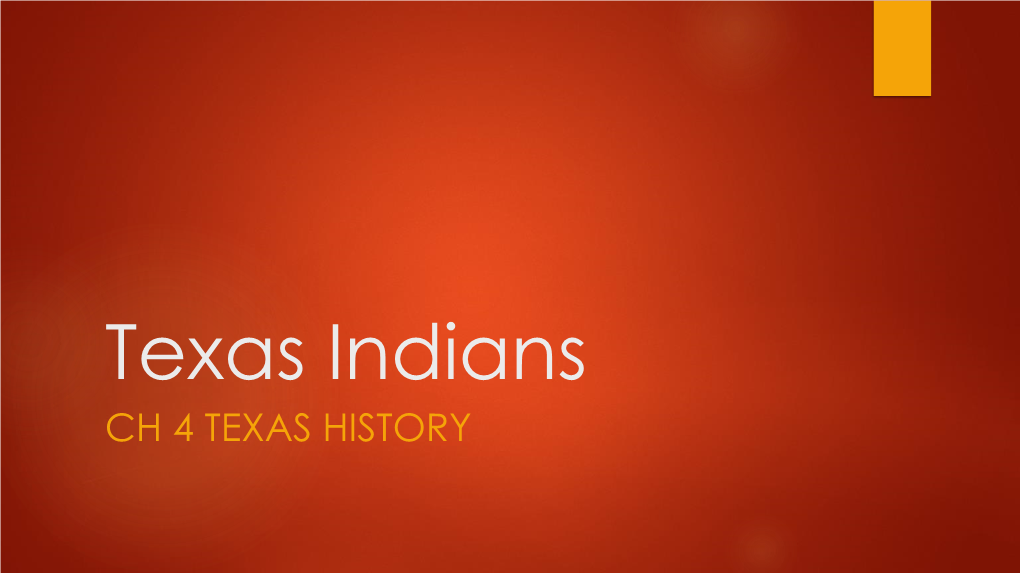 Texas Indians CH 4 TEXAS HISTORY First Texans