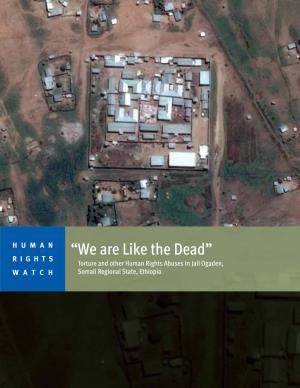 “We Are Like the Dead” RIGHTS Torture and Other Human Rights Abuses in Jail Ogaden, WATCH Somali Regional State, Ethiopia
