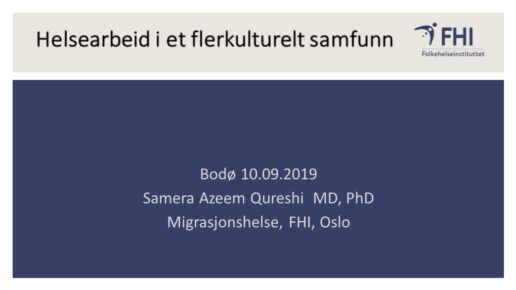 Bodø 10.09.2019 Samera Azeem Qureshi MD, Phd Migrasjonshelse, FHI, Oslo Content of Presentation