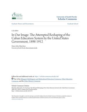 The Attempted Reshaping of the Cuban Education System by the United States Government, 1898-1912 Mario John Minichino University of South Florida, Mario1@Mail.Usf.Edu