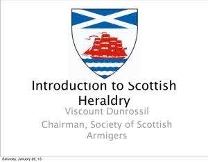 Introduction to Scottish Heraldry Viscount Dunrossil Chairman, Society of Scottish Armigers