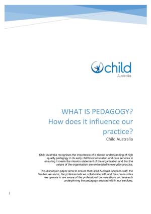 WHAT IS PEDAGOGY? How Does It Influence Our Practice? Child Australia