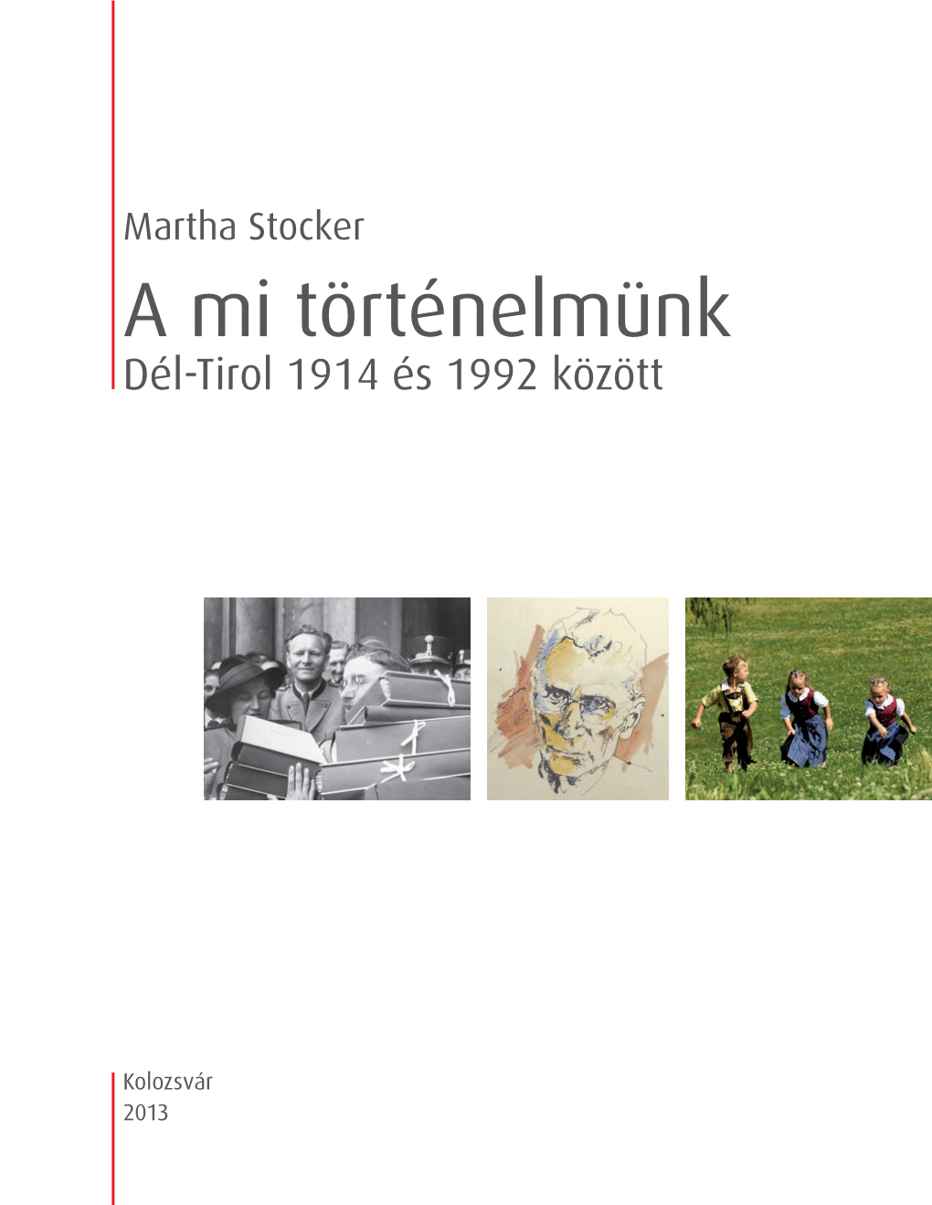 A Mi Történelmünk Dél-Tirol 1914 És 1992 Között Dél-Tirol 1914És 1992Között a Mitörténelmünk Stockermartha 2013 Kolozsvár