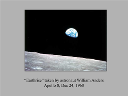 “Earthrise” Taken by Astronaut William Anders Apollo 8, Dec 24, 1968 Apollo 17’S “The Blue Marble” 1972
