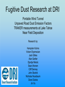 Fugitive Dust Research at DRI Portable Wind Tunnel Unpaved Road Dust Emission Factors TRAKER Measurements at Lake Tahoe Near Field Deposition