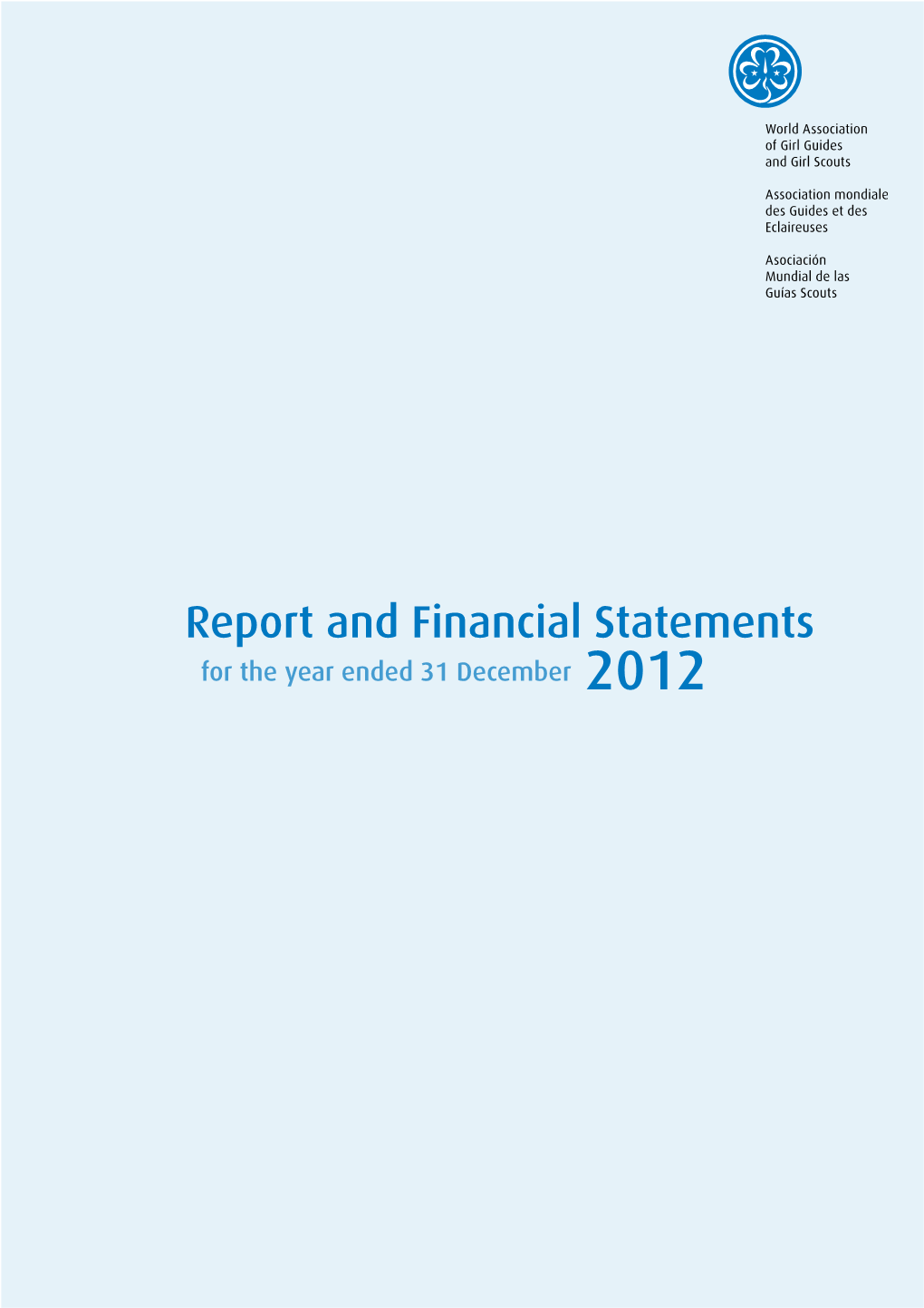 Report and Financial Statements 2012 1 World Association of Girl Guides and Girl Scouts Our Mission Is