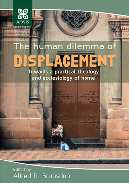 The Human Dilemma of Displacement: Towards a Practical Theology and Ecclesiology of Home, Pp