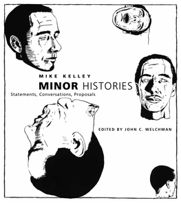 MINOR HISTORIES Statements, Conversations, Proposals MIKE KELLEY Edited by John C