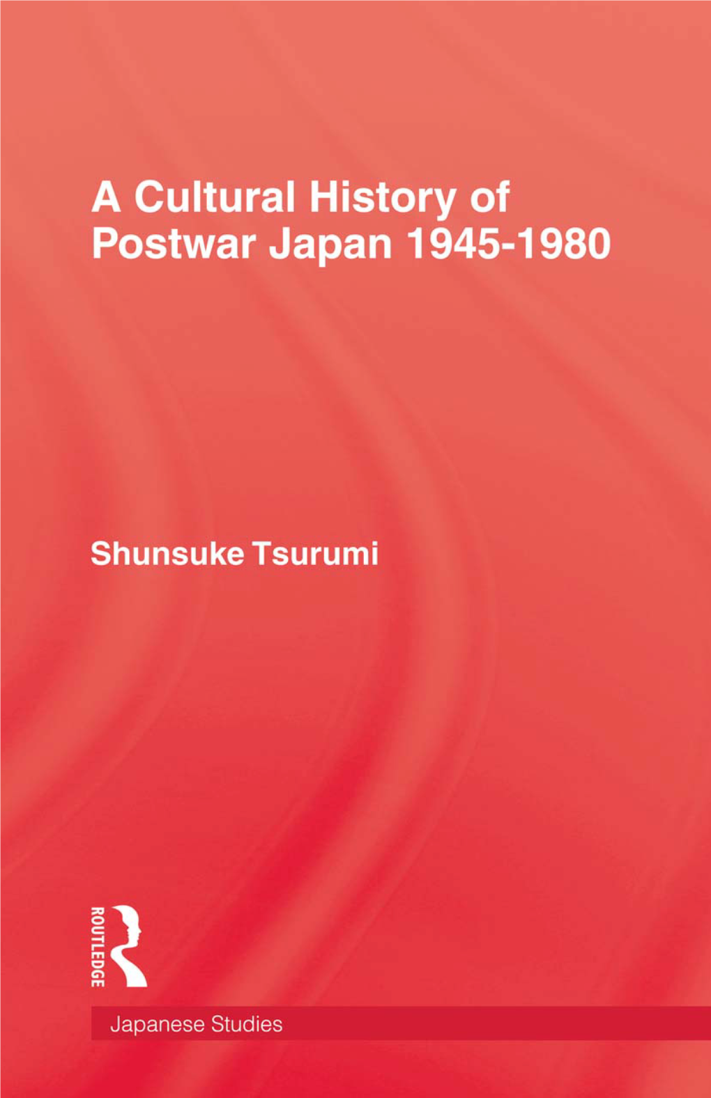 Cultural History of Postwar Japan: Shunsuke Tsurumi Beyond Computopia: Tessa Morris-Suzuki Constructs for Understanding Japan: Yoshio Sugimoto and Ross E