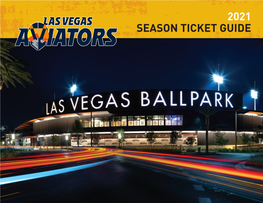 2021 SEASON TICKET GUIDE TICKET SEASON Aviatorslv Aviatorslv.Com 2 @ Las Vegas Ballpark |1650S.Pavilion Center Dr