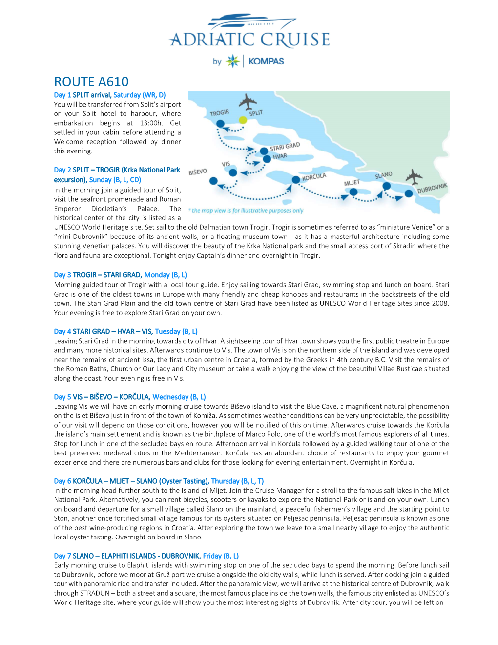 ROUTE A610 Day 1 SPLIT Arrival, Saturday (WR, D) You Will Be Transferred from Split’S Airport Or Your Split Hotel to Harbour, Where Embarkation Begins at 13:00H