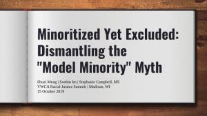 "Model Minority" Myth Shuzi Meng | Soobin Im | Stephanie Campbell, MS YWCA Racial Justice Summit | Madison, WI 15 October 2019