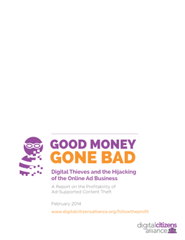 GOOD MONEY GONE BAD Digital Thieves and the Hijacking of the Online Ad Business a Report on the Profitability of Ad-Supported Content Theft