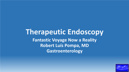 Therapeutic Endoscopy Fantastic Voyage Now a Reality Robert Luís Pompa, MD Gastroenterology History of Endoscopy