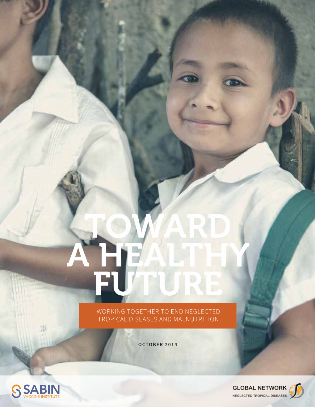 TOWARD a HEALTHY FUTURE Working Together to End Neglected Tropical Diseases and Malnutrition