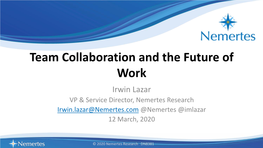 Team Collaboration and the Future of Work Irwin Lazar VP & Service Director, Nemertes Research Irwin.Lazar@Nemertes.Com @Nemertes @Imlazar 12 March, 2020