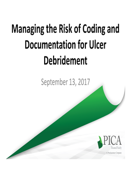 Managing the Risk of Coding and Documentation for Ulcer Debridement September 13, 2017 Jeffrey D