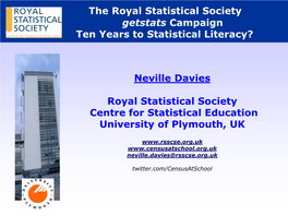 The Royal Statistical Society Getstats Campaign Ten Years to Statistical Literacy? Neville Davies Royal Statistical Society Cent
