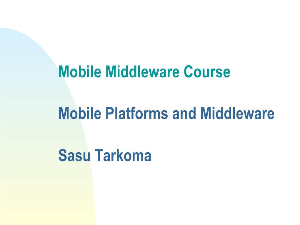 Mobile Platforms and Middleware Sasu Tarkoma