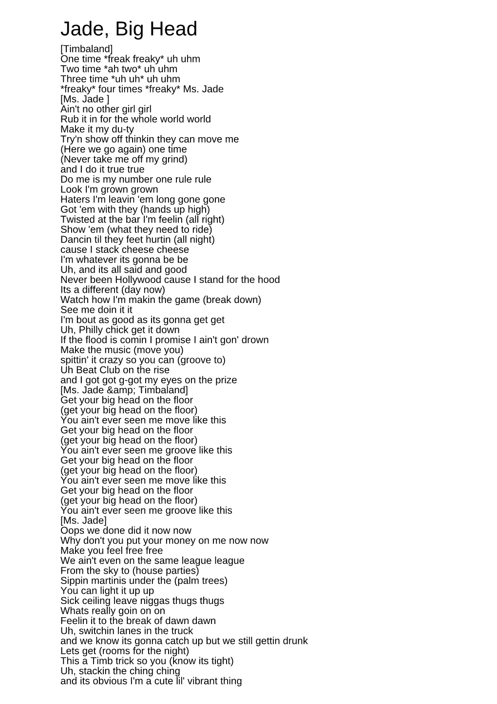 Jade, Big Head [Timbaland] One Time *Freak Freaky* Uh Uhm Two Time *Ah Two* Uh Uhm Three Time *Uh Uh* Uh Uhm *Freaky* Four Times *Freaky* Ms