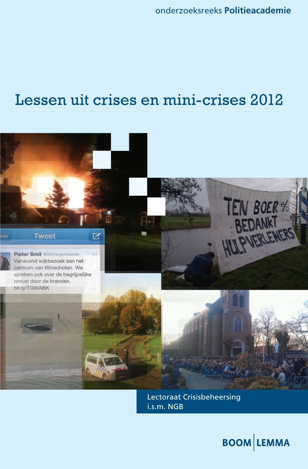 Lessen Uit (Mini-)Crises 2012.Indd 1 29-8-2013 10:59:38 Publicaties in De Onderzoeksreeks Politieacademie Bij Boom Lemma Uitgevers