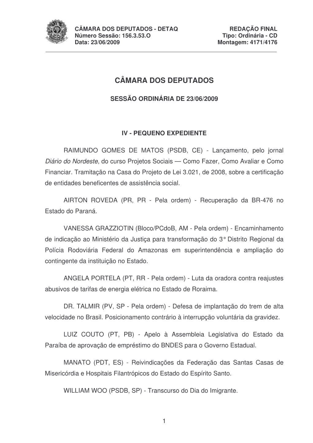 CÂMARA DOS DEPUTADOS - DETAQ REDAÇÃO FINAL Número Sessão: 156.3.53.O Tipo: Ordinária - CD Data: 23/06/2009 Montagem: 4171/4176