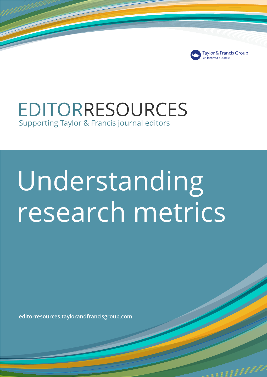 Understanding Research Metrics INTRODUCTION Discover How to Monitor Your Journal’S Performance Through a Range of Research Metrics