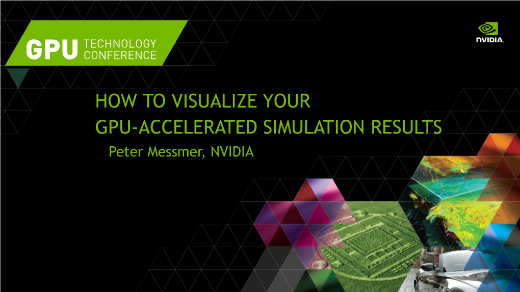 HOW to VISUALIZE YOUR GPU-ACCELERATED SIMULATION RESULTS Peter Messmer, NVIDIA