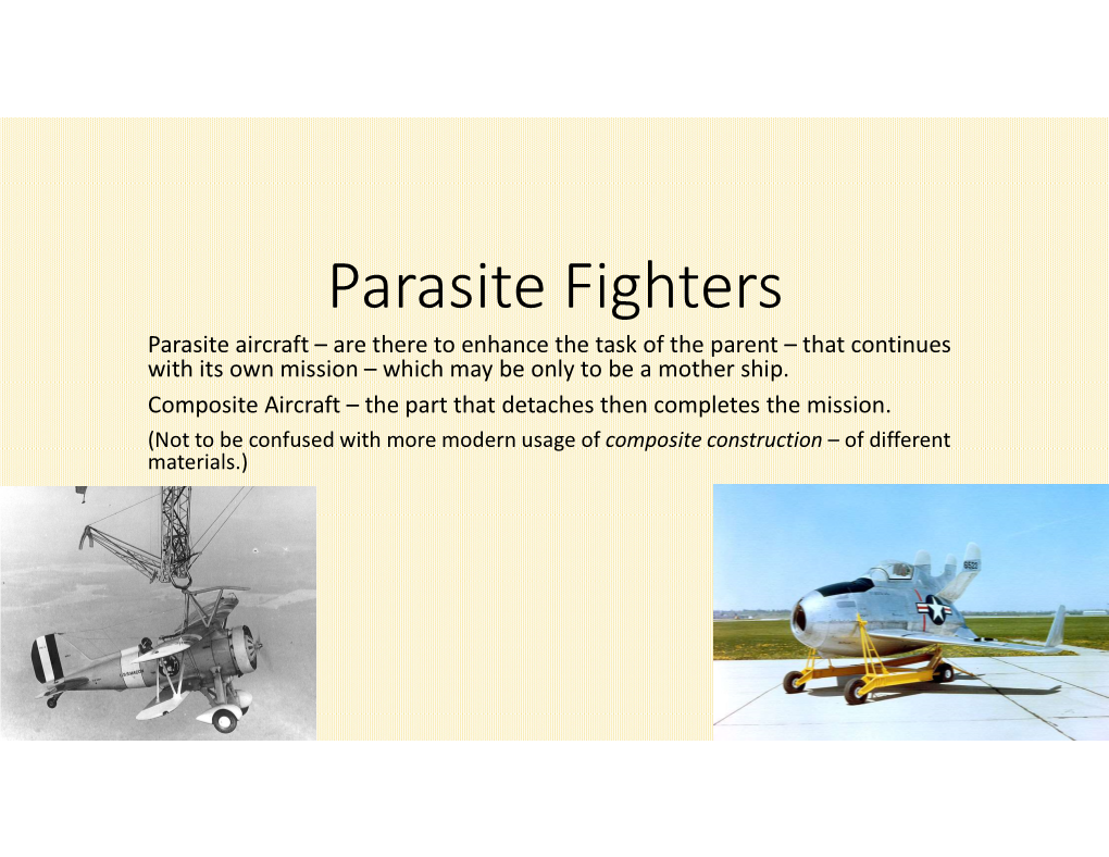 Parasite Fighters Parasite Aircraft – Are There to Enhance the Task of the Parent – That Continues with Its Own Mission – Which May Be Only to Be a Mother Ship