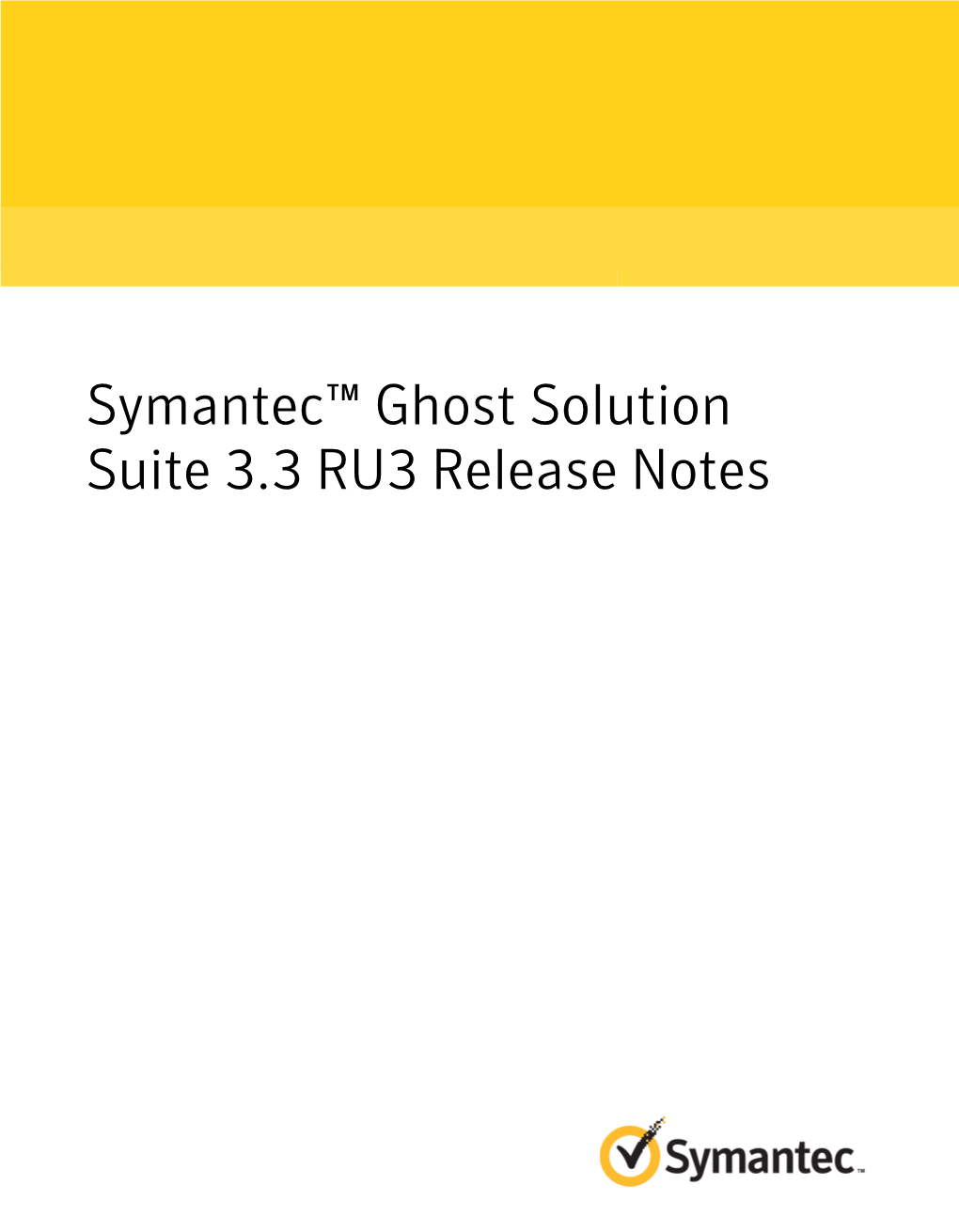 Symantec™ Ghost Solution Suite 3.3 RU3 Release Notes Symantec™ Ghost Solution Suite 3.3 RU3 Release Notes