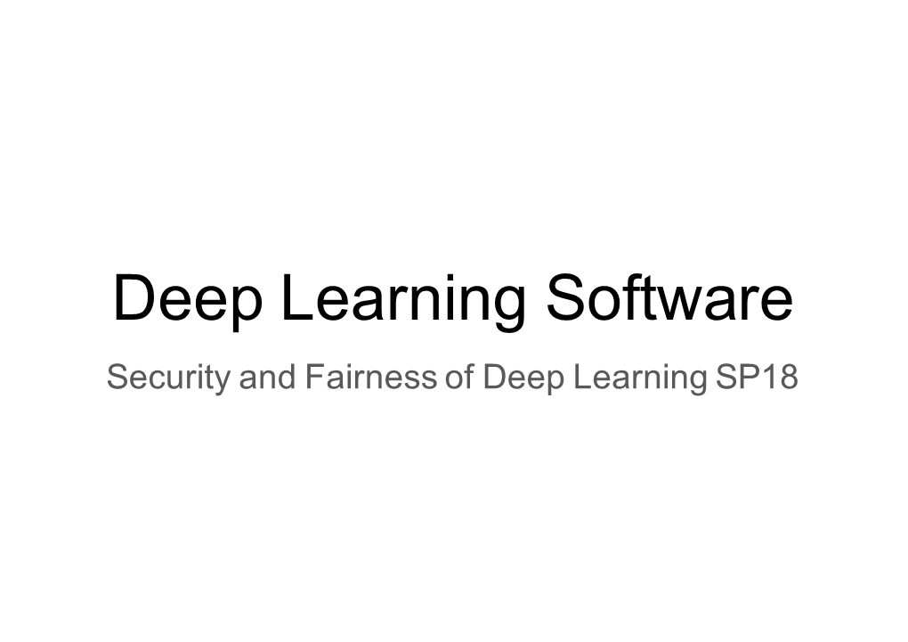 Deep Learning Software Security and Fairness of Deep Learning SP18 Today