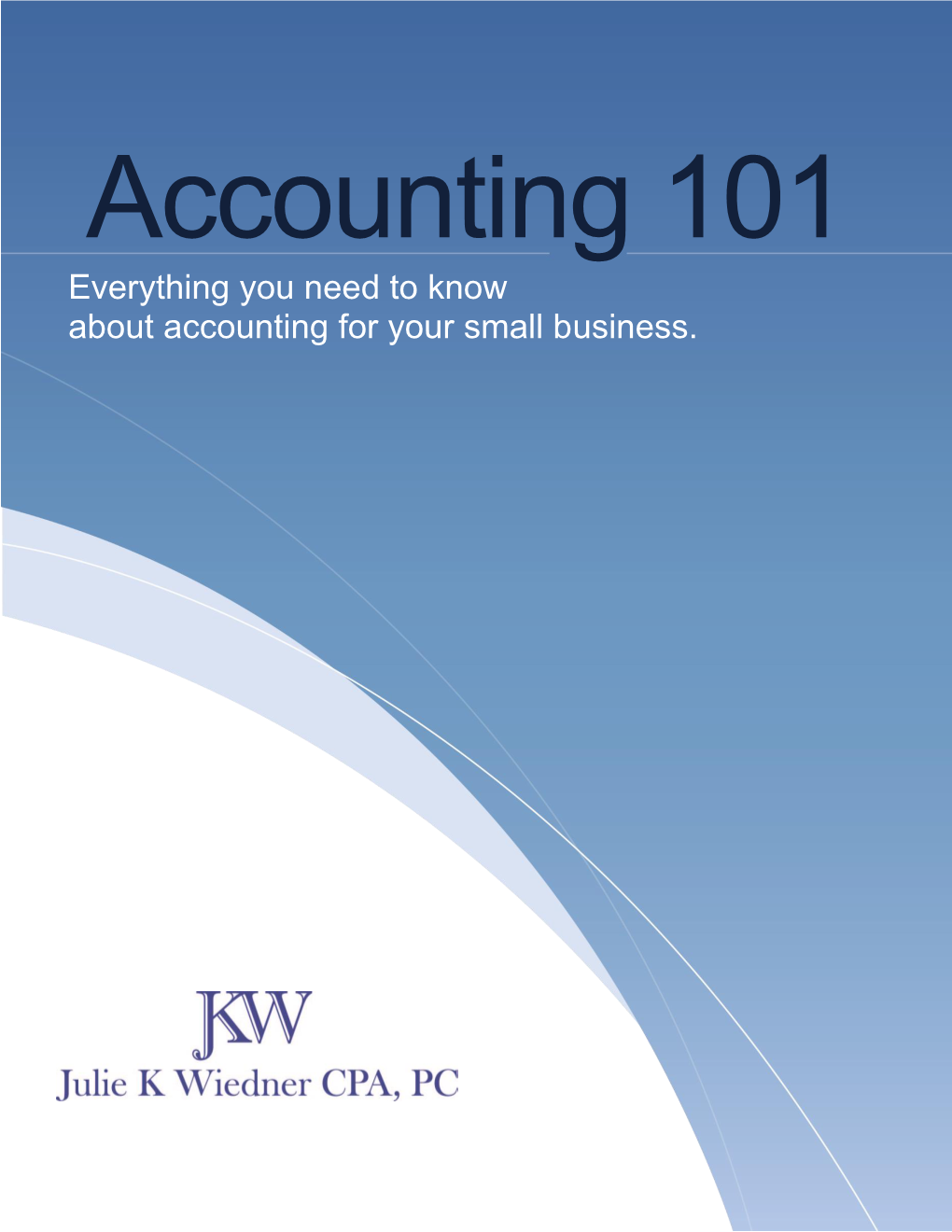 Everything You Need to Know About Accounting for Your Small Business. Table of Contents