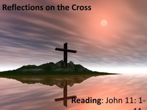Reflections on the Cross Reading: John 11: 1- 44