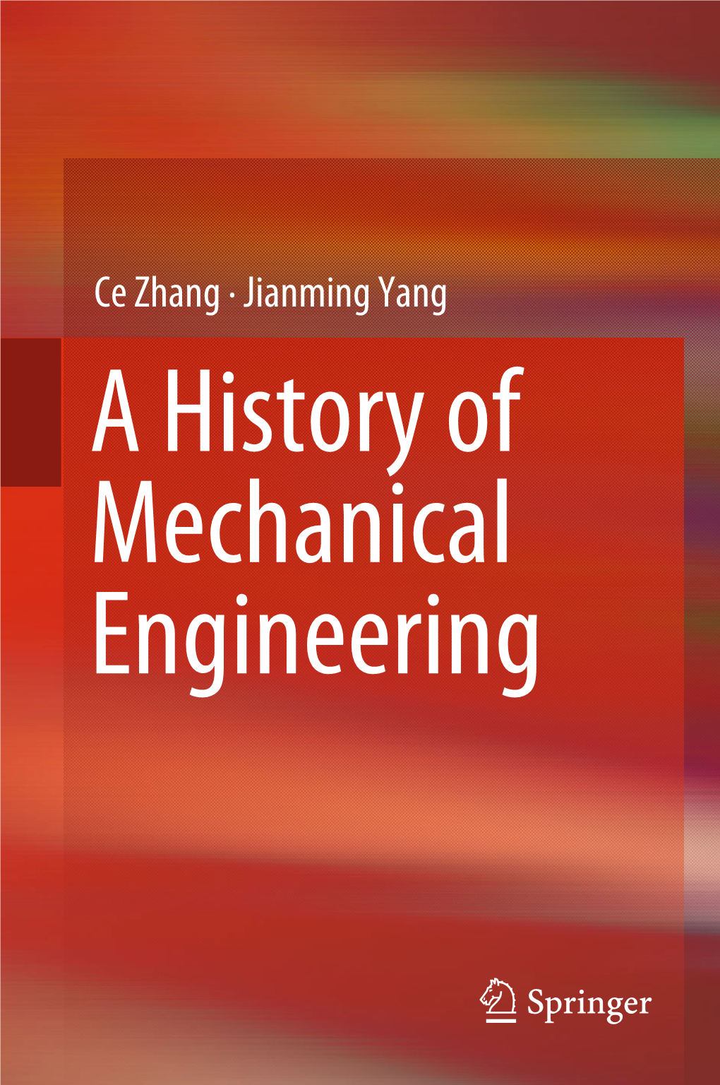 Ce Zhang · Jianming Yang a History of Mechanical Engineering a History of Mechanical Engineering Ce Zhang • Jianming Yang