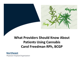What Providers Should Know About Patients Using Cannabis Carol Freedman Rph, BCGP Objectives