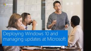 Deploying Windows 10 and Managing Updates at Microsoft What We’Ll Cover Today