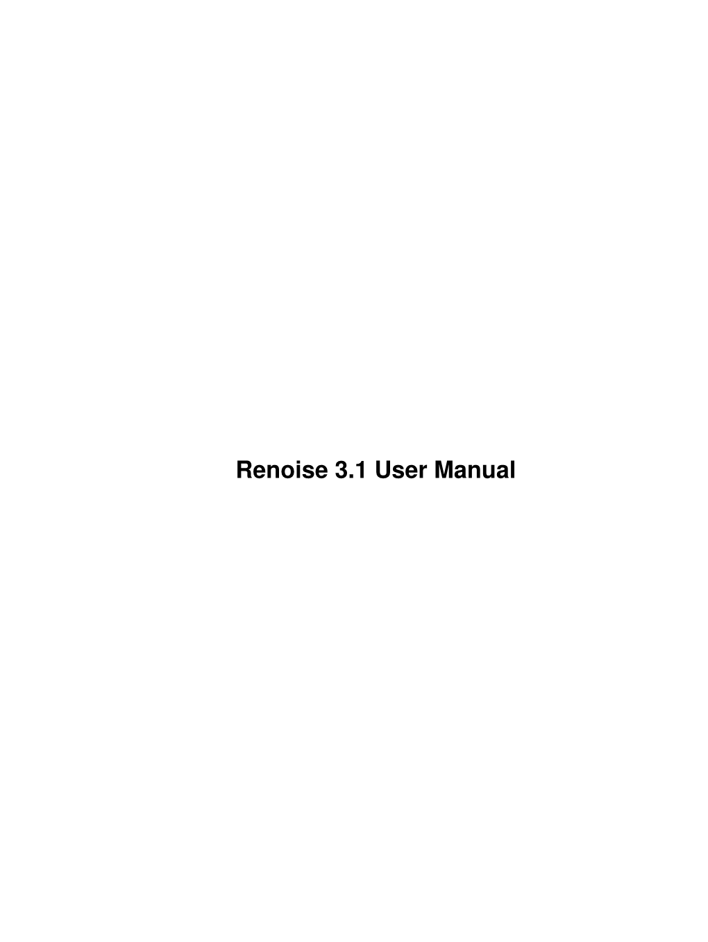 Renoise 3.1 User Manual Renoise 3.1 User Manual Table of Contents 1 Welcome to the Renoise User Manual