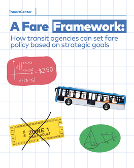 A Fare Framework: How Transit Agencies Can Set Fare Policy Based on Strategic Goals Transitcenter Is a Foundation That Works to Improve Urban Mobility