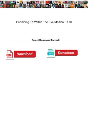 Pertaining to Within the Eye Medical Term