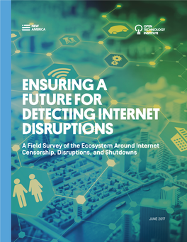 ENSURING a FUTURE for DETECTING INTERNET DISRUPTIONS a Field Survey of the Ecosystem Around Internet Censorship, Disruptions, and Shutdowns