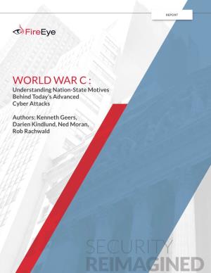 WORLD WAR C : Understanding Nation-State Motives Behind Today’S Advanced Cyber Attacks