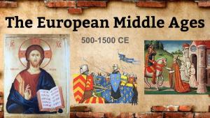 The European Middle Ages 500-1500 CE CONTEXT