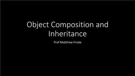 Object Composition and Inheritance Prof Matthew Fricke