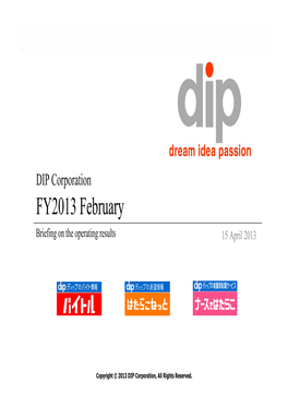 DIP Corporation FY2013 February Briefing on the Operating Results 15 April 2013