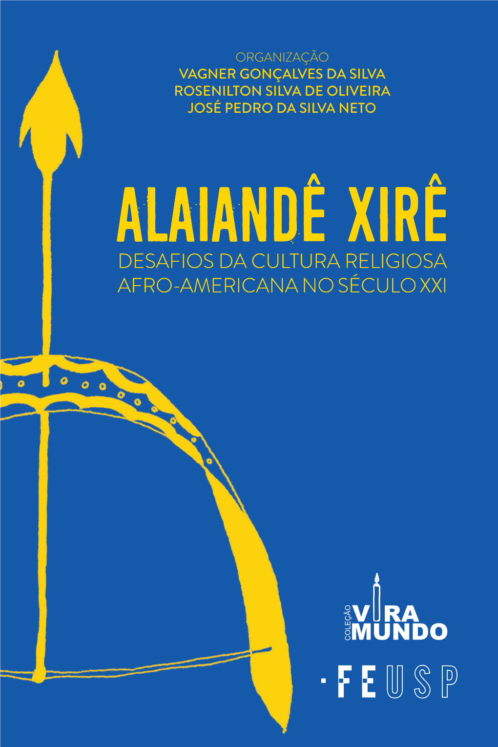 ALAIANDÊ Xirê DESAFIOS DA CULTURA RELIGIOSA AFRO-AMERICANA NO SÉCULO XXI ORGANIZAÇÃO VAGNER GONÇALVES DA SILVA ROSENILTON SILVA DE OLIVEIRA JOSÉ PEDRO DA SILVA NETO