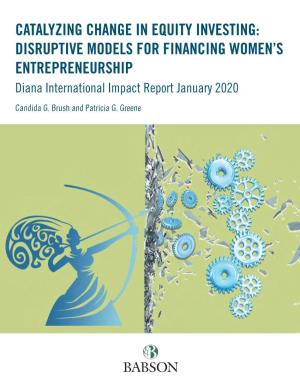 CATALYZING CHANGE in EQUITY INVESTING: DISRUPTIVE MODELS for FINANCING WOMEN’S ENTREPRENEURSHIP Diana International Impact Report January 2020